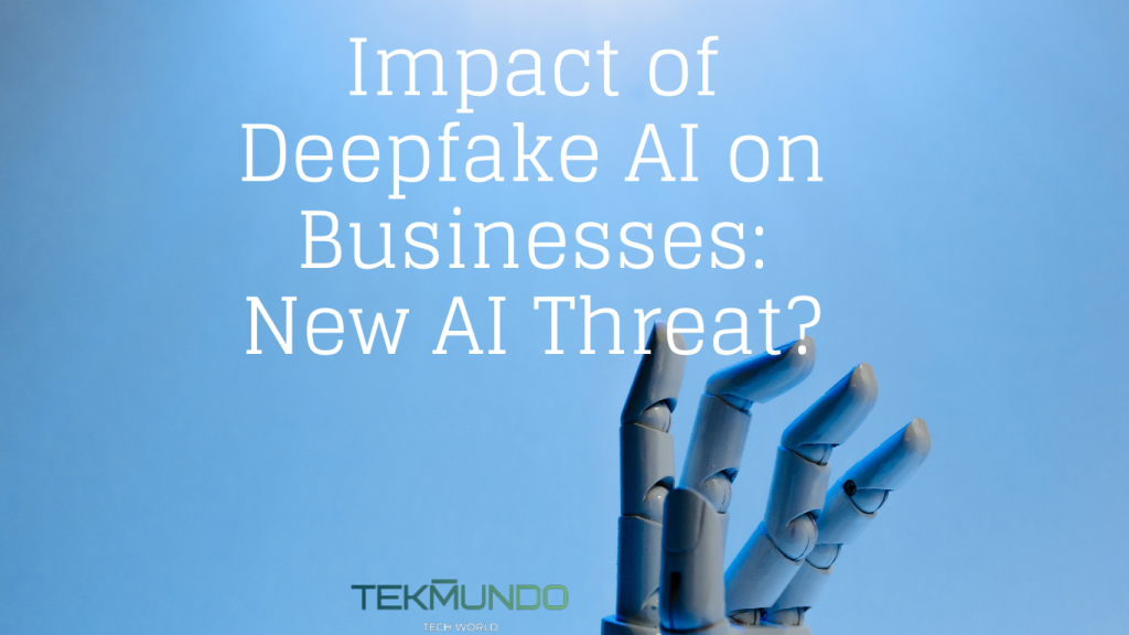 Impact of Deepfake AI on Businesses: New AI Threat